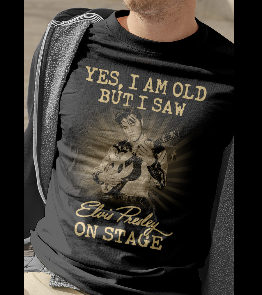 Yes I Am Old But I Saw Elvis Presley On Stage T-Shirt