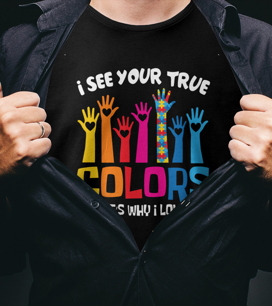 I See Your True Colors And That's Why I Love You T-Shirt