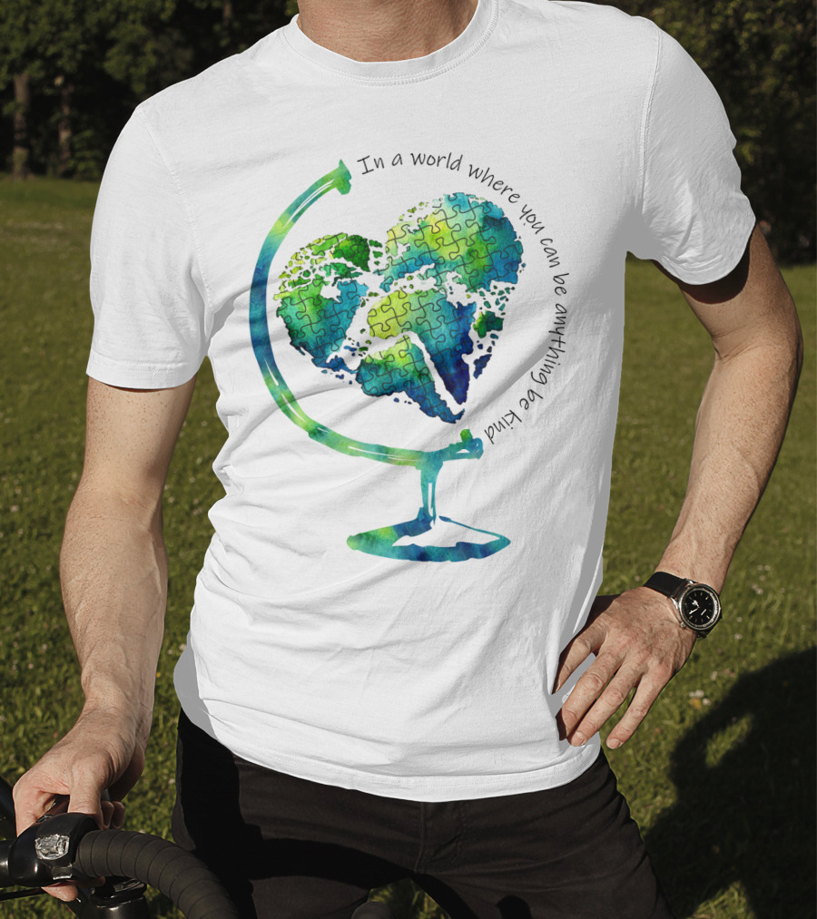 Be Kind In A World Where You Can Be Anything Autism Puzzle Heart Globe T-Shirt