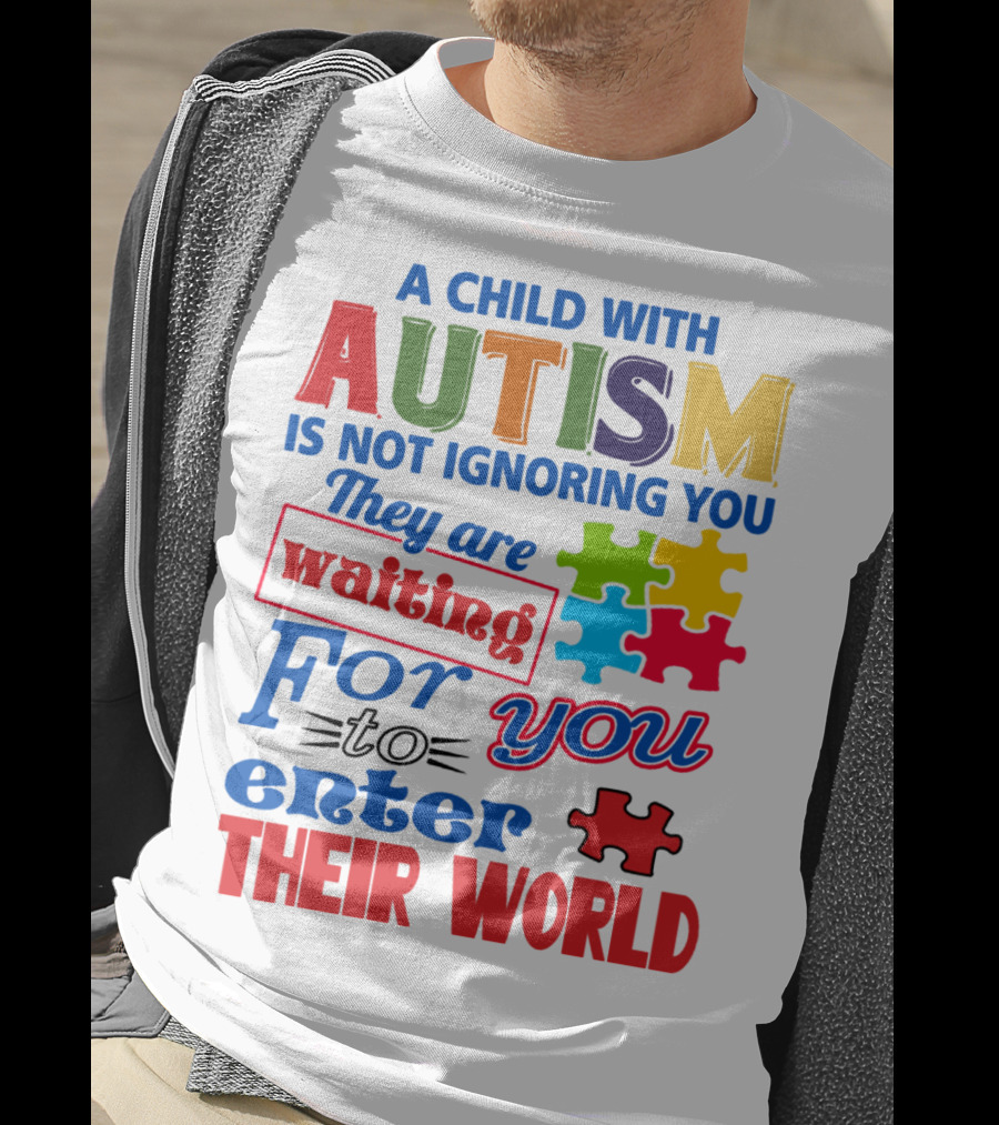 A Child With Autism Is Not Ignoring You They Are Waiting For You To Enter Their World T-Shirt
