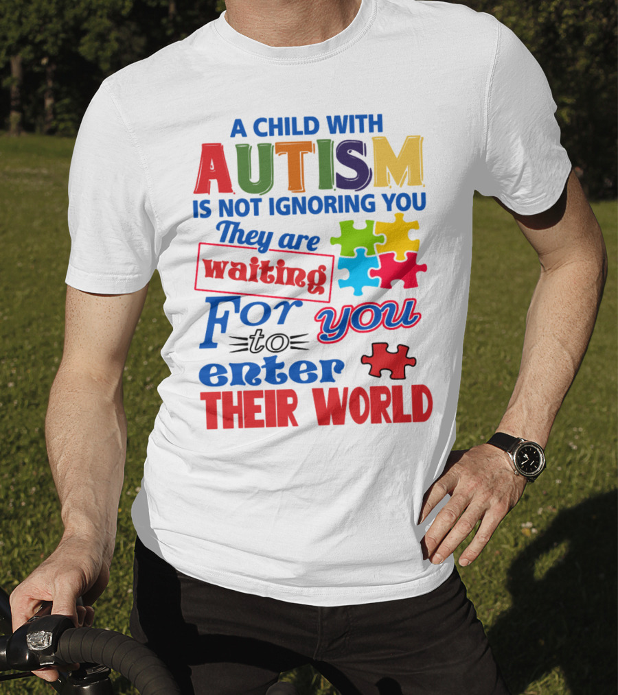 A Child With Autism Is Not Ignoring You They Are Waiting For You To Enter Their World T-Shirt