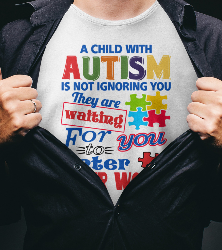 A Child With Autism Is Not Ignoring You They Are Waiting For You To Enter Their World T-Shirt