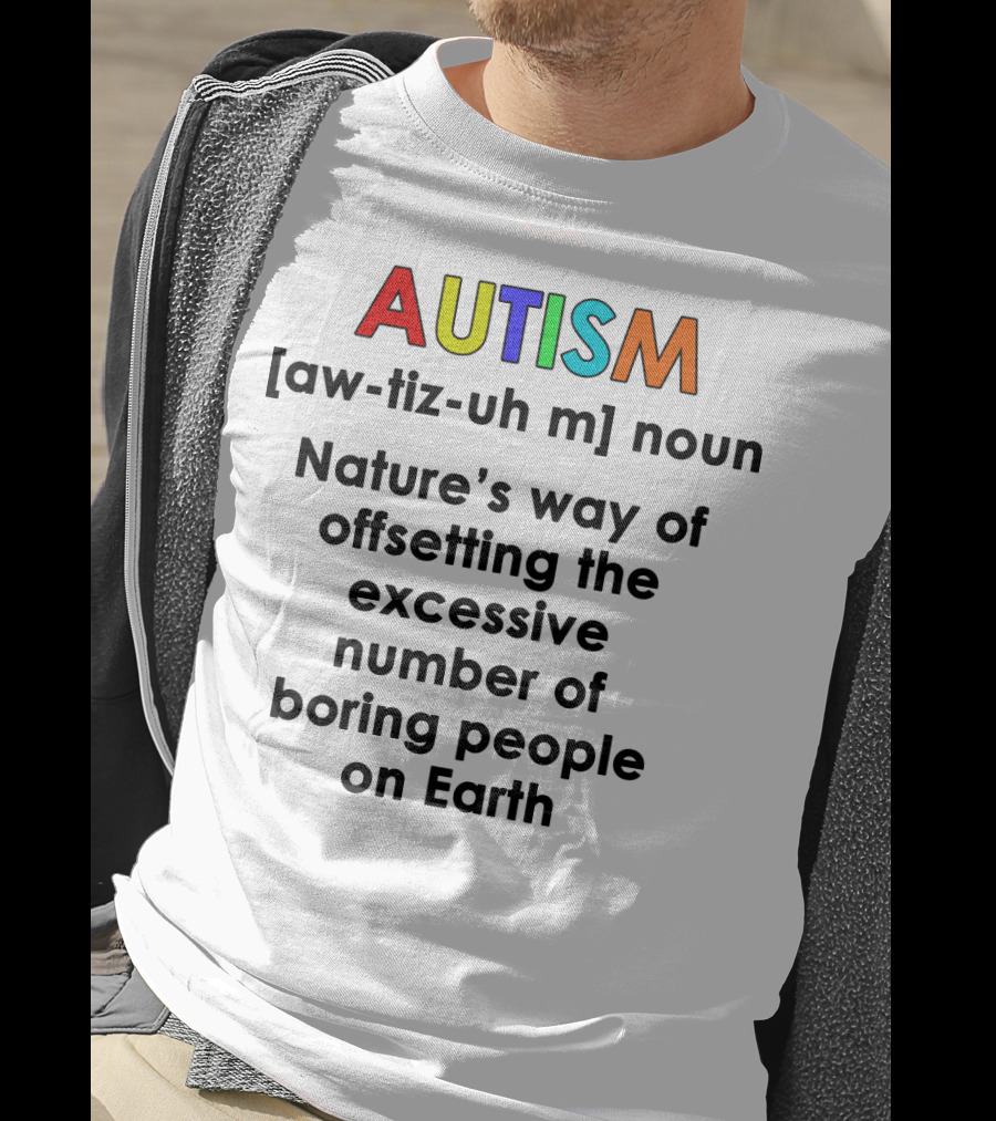 AUTISM Noun Nature's Way Of Offsetting The Excessive Number Of Boring People On Earth T-Shirt