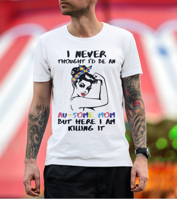 Premium T-Shirt: I Never Thought I'd Be an Au-some Mom but Here I Am Killing It T-Shirt I Never Thought I'd Be an Au-some Mom but Here I Am Killing It T-Shirt