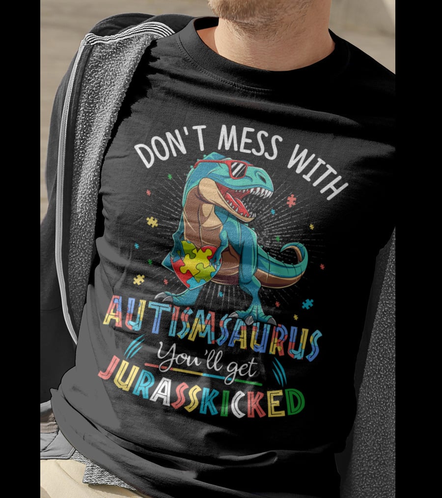 Don't Mess With Autismsaurus You'll Get Jurasskicked T-Shirt