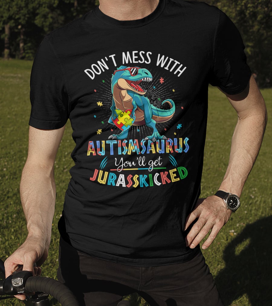 Don't Mess With Autismsaurus You'll Get Jurasskicked T-Shirt