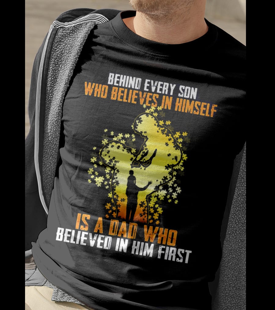 Behind Every Son Who Believes IN Himself Is A Dad Who Believed IN Him First T-Shirt
