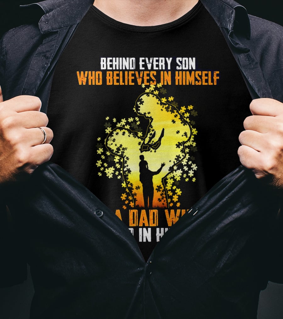 Behind Every Son Who Believes IN Himself Is A Dad Who Believed IN Him First T-Shirt