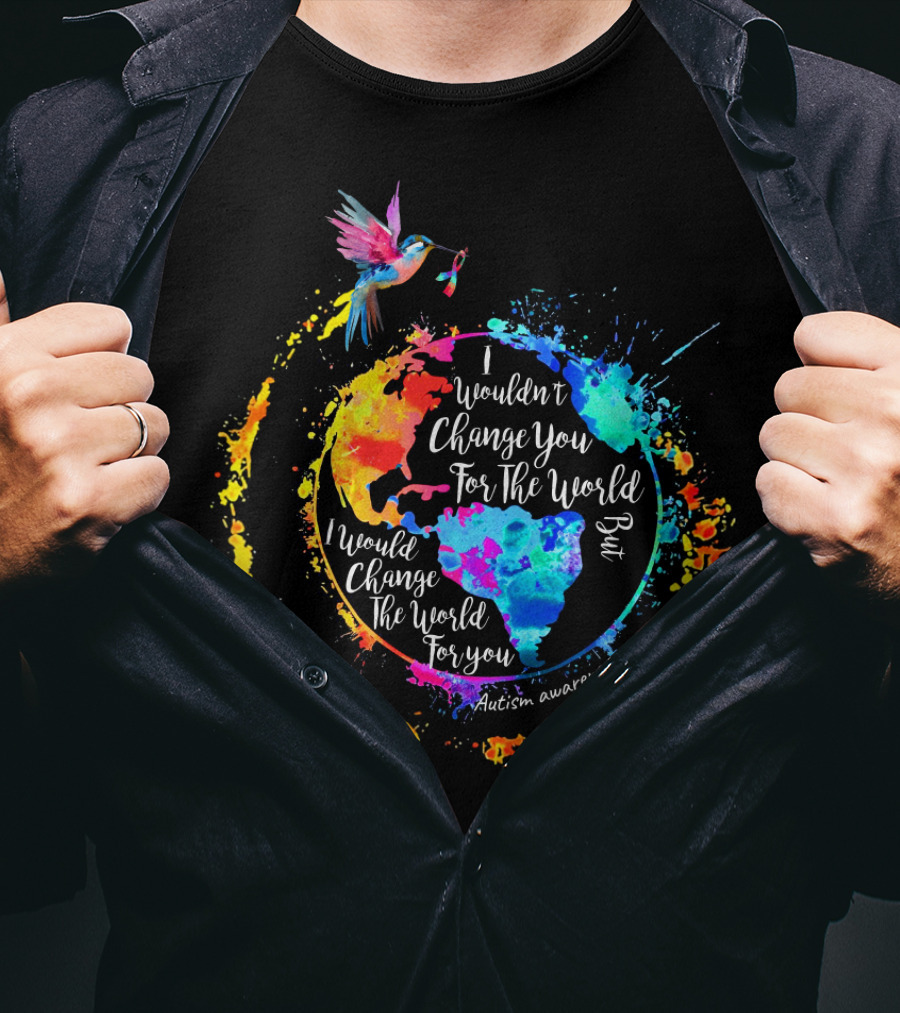 I Wouldn't Change You For The World But I Would Change The World For You Autism Awareness T-Shirt
