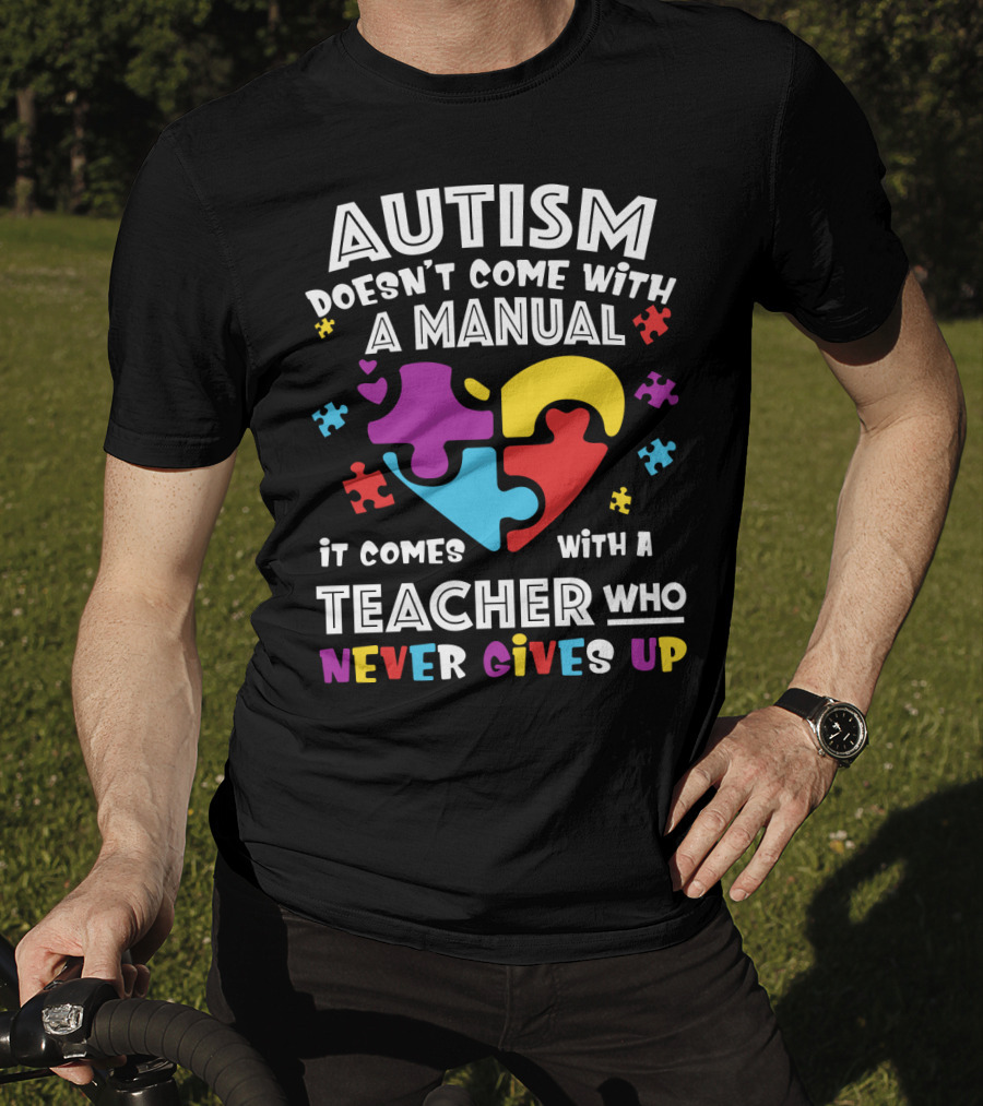 Autism Doesn't Come With A Manual It Comes With A Teacher Who Never Gives Up T-Shirt