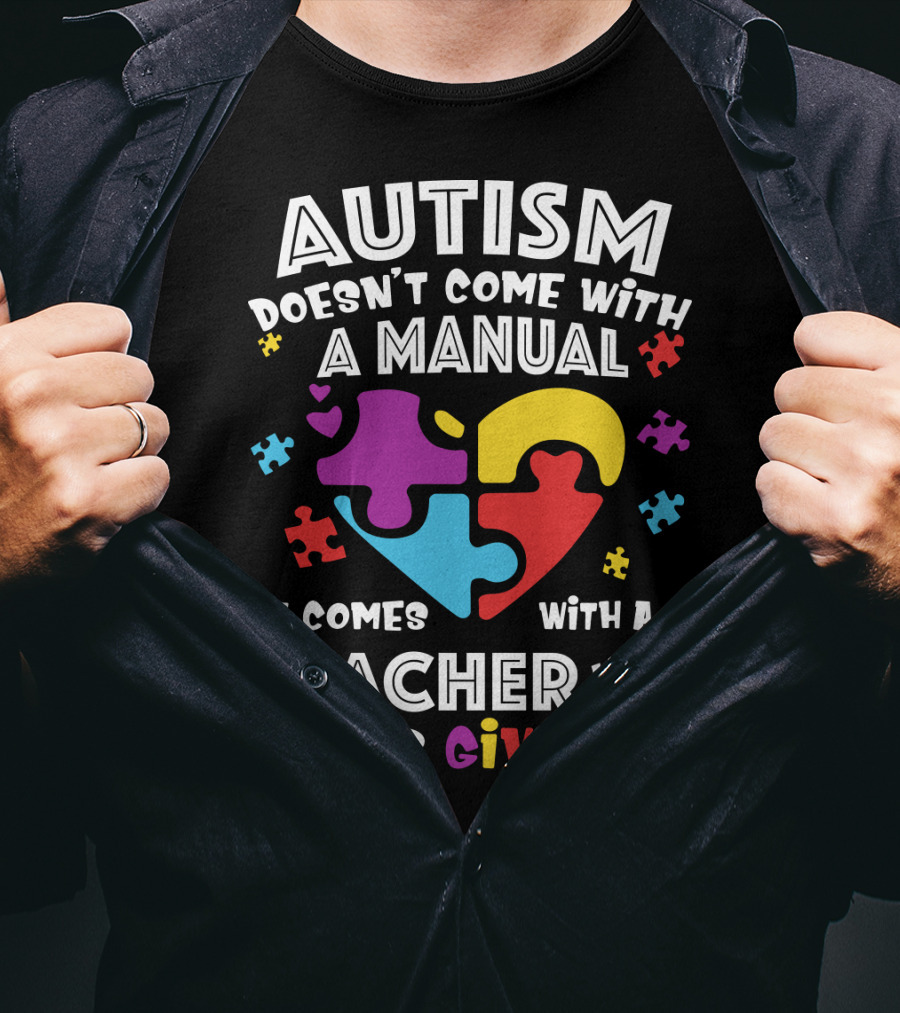 Autism Doesn't Come With A Manual It Comes With A Teacher Who Never Gives Up T-Shirt