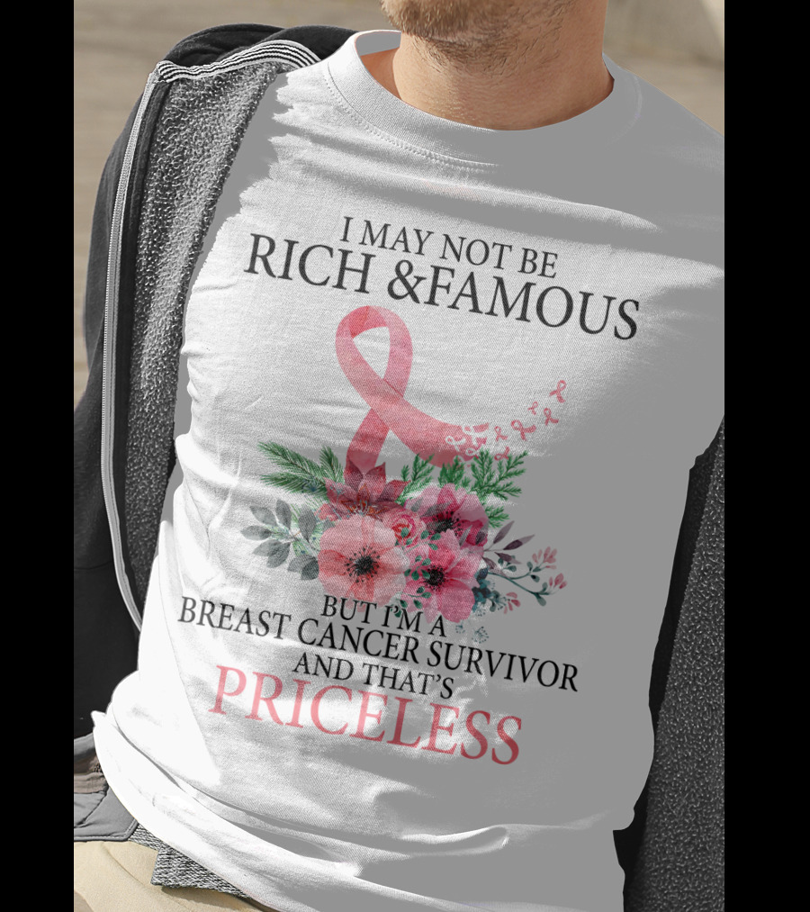 I May Not Be Rich And Famous But I'm A Breast Cancer Survivor And That's Priceless T-Shirt