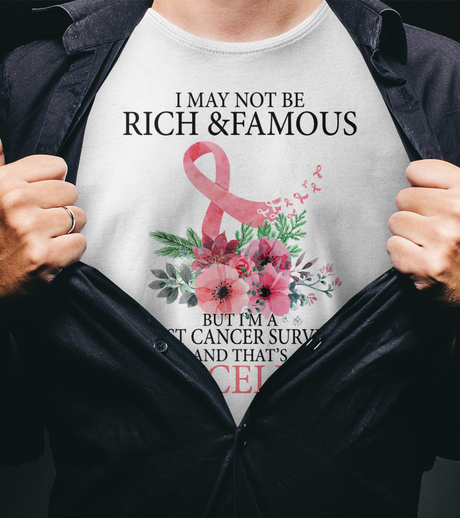 I May Not Be Rich And Famous But I'm A Breast Cancer Survivor And That's Priceless T-Shirt