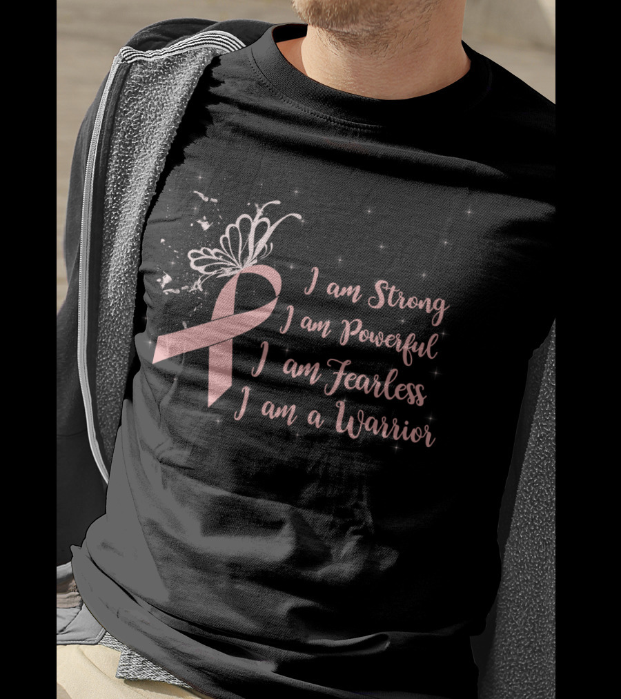 I Am Strong I Am Powerful I Am Fearless I Am A Warrior Breast Cancer Awareness T-Shirt