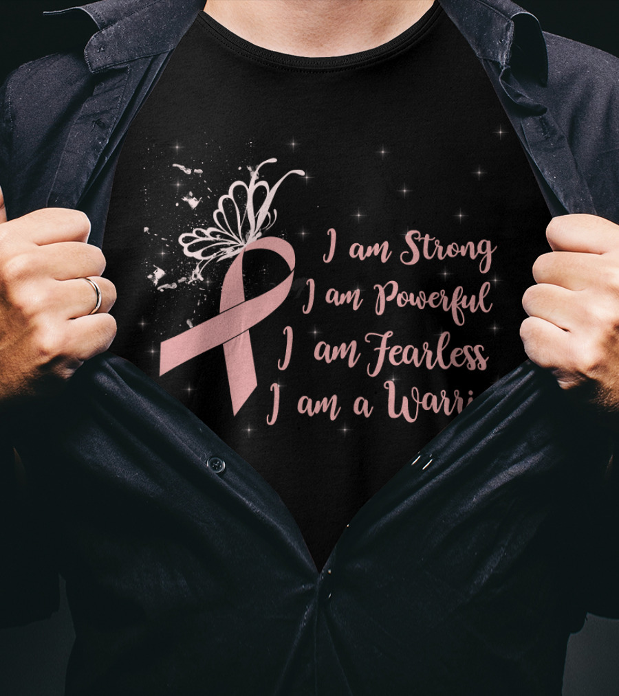 I Am Strong I Am Powerful I Am Fearless I Am A Warrior Breast Cancer Awareness T-Shirt