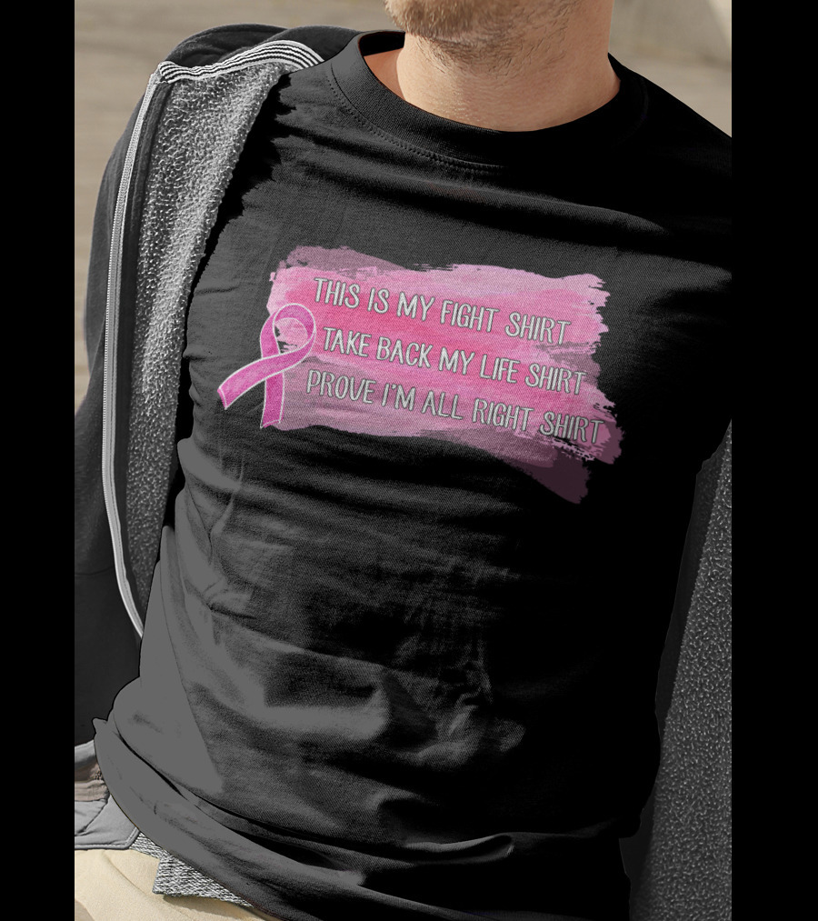 This Is My Fight Shirt Take Back My Life Shirt Prove I'm All Right Breast Cancer T-Shirt