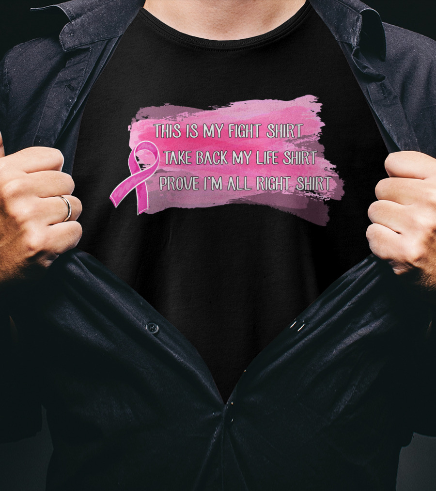 This Is My Fight Shirt Take Back My Life Shirt Prove I'm All Right Breast Cancer T-Shirt