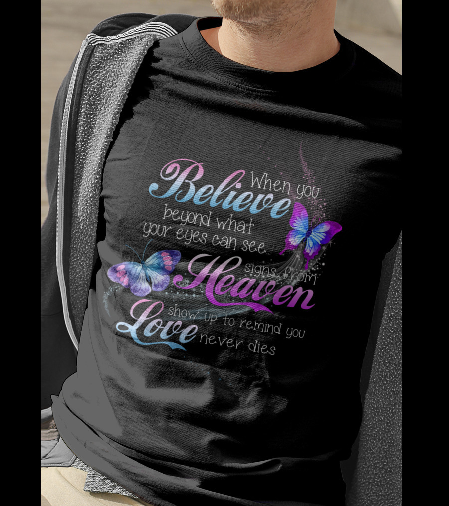 When You Believe Beyond What Your Eyes Can See Signs From Heaven Show Up To Remind You Love Never Dies T-Shirt