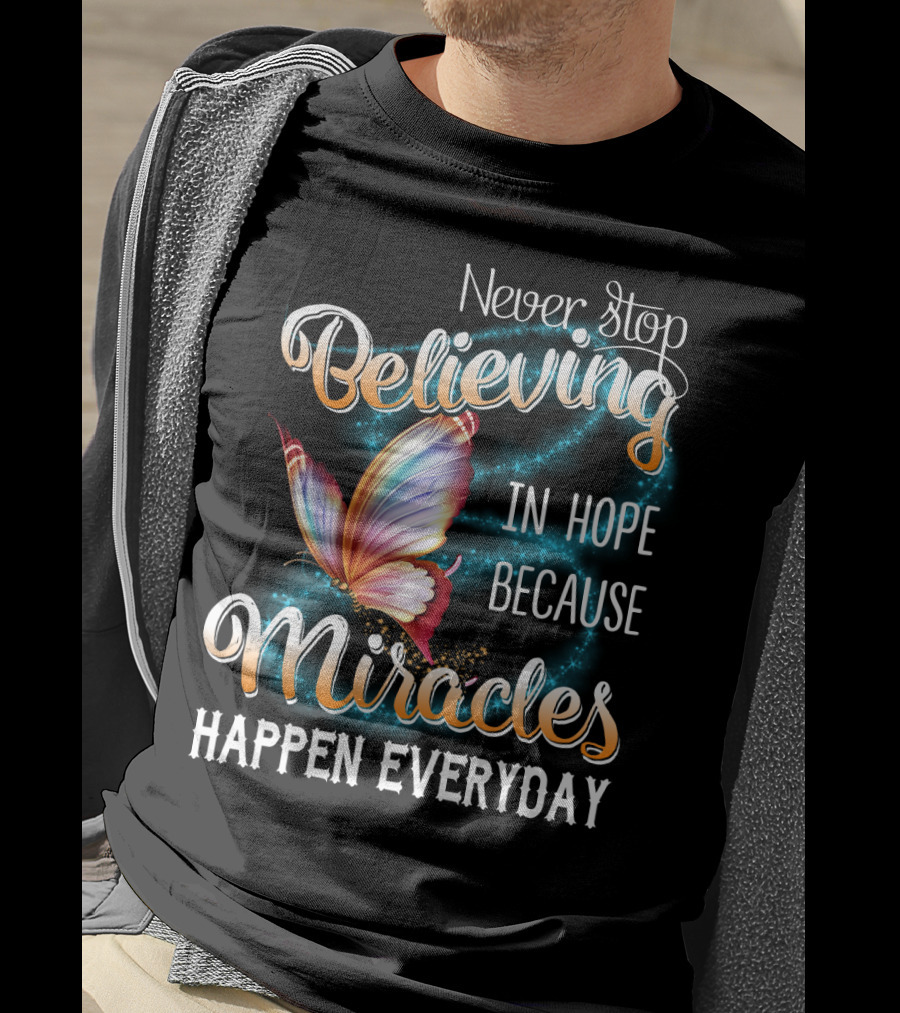 Never Stop Believing In Hope Because Miracles Happen Everyday Butterfly T-Shirt