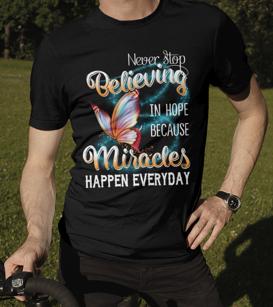 Never Stop Believing In Hope Because Miracles Happen Everyday Butterfly T-Shirt