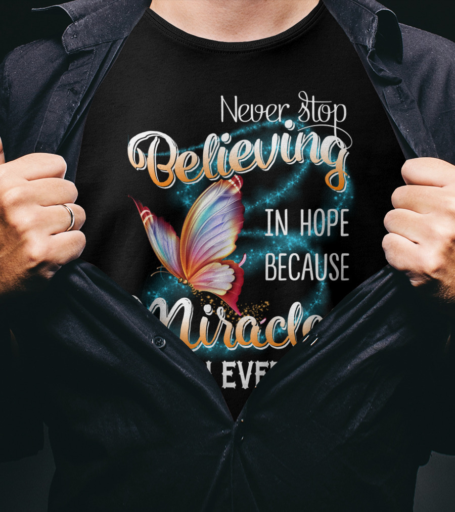 Never Stop Believing In Hope Because Miracles Happen Everyday Butterfly T-Shirt
