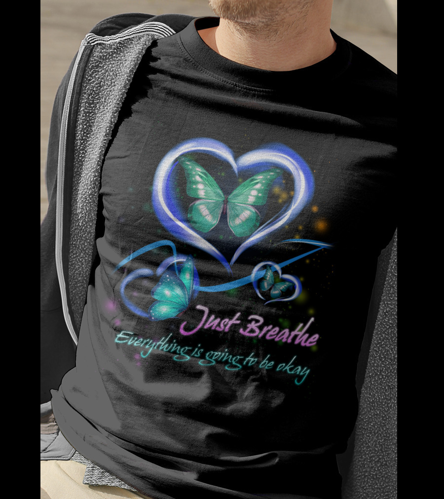 Just Breathe Everything Is Going To Be Okay Butterfly Heart BU01 T-Shirt