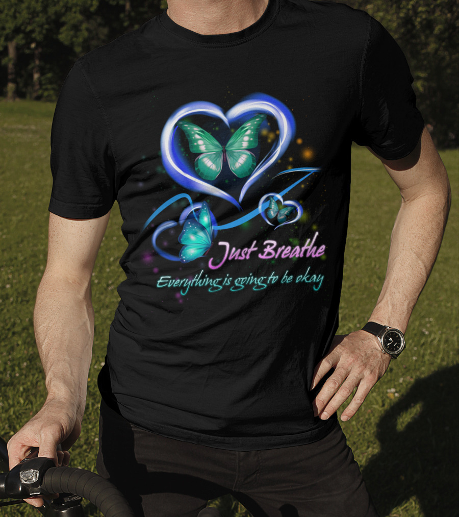 Just Breathe Everything Is Going To Be Okay Butterfly Heart BU01 T-Shirt
