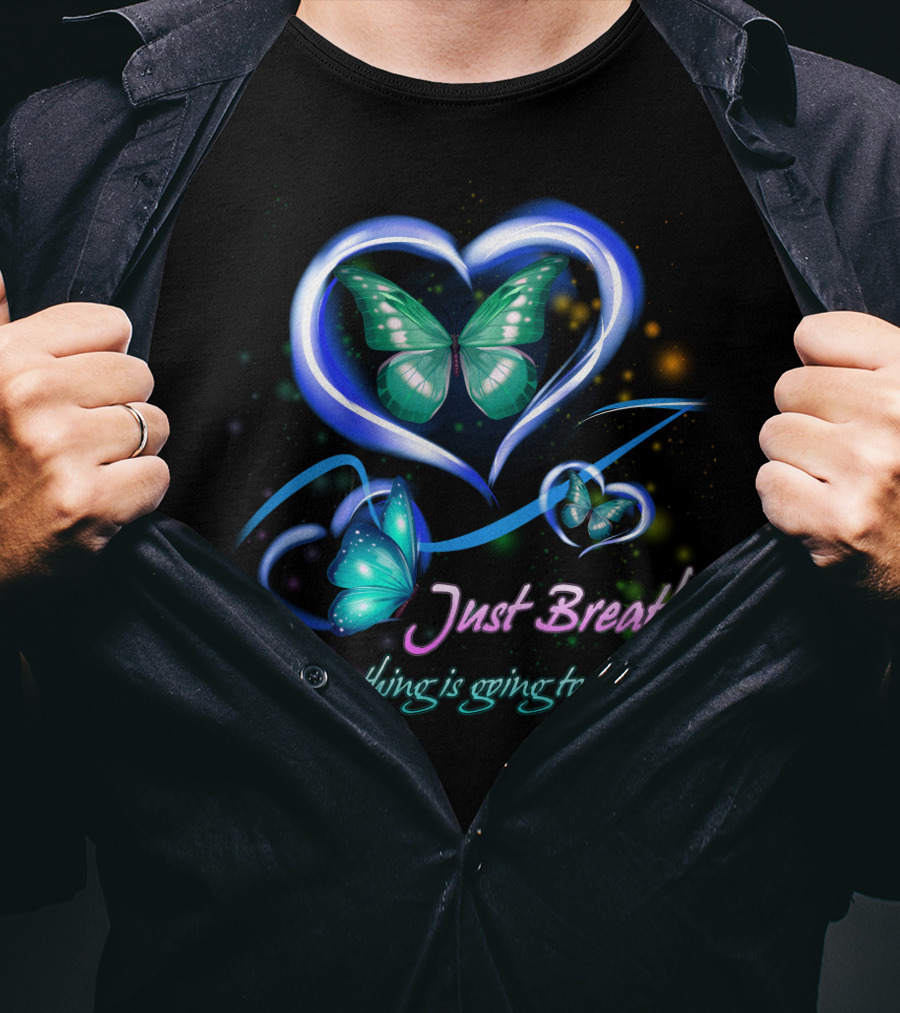 Just Breathe Everything Is Going To Be Okay Butterfly Heart BU01 T-Shirt