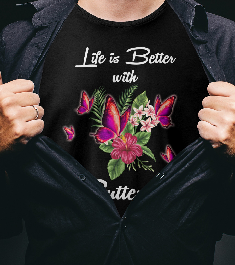 Life Is Better With Butterflies And Flowers T-Shirt