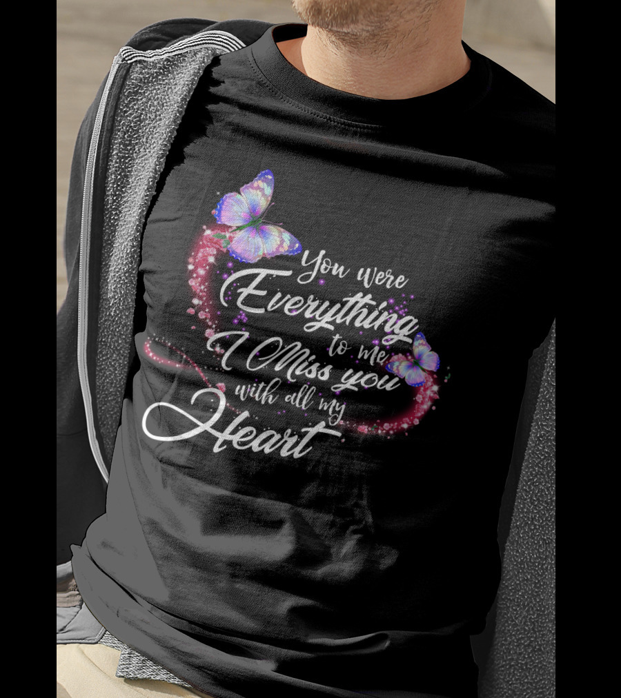 You Were Everything To Me I Miss You With All My Heart T-Shirt
