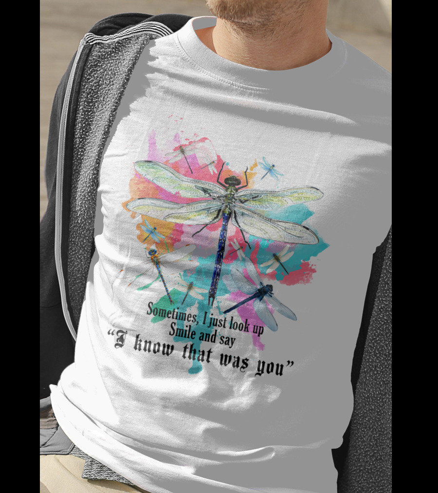 Sometimes I Just Look Up Smile And Say I Know That Was You Dragonfly T-Shirt