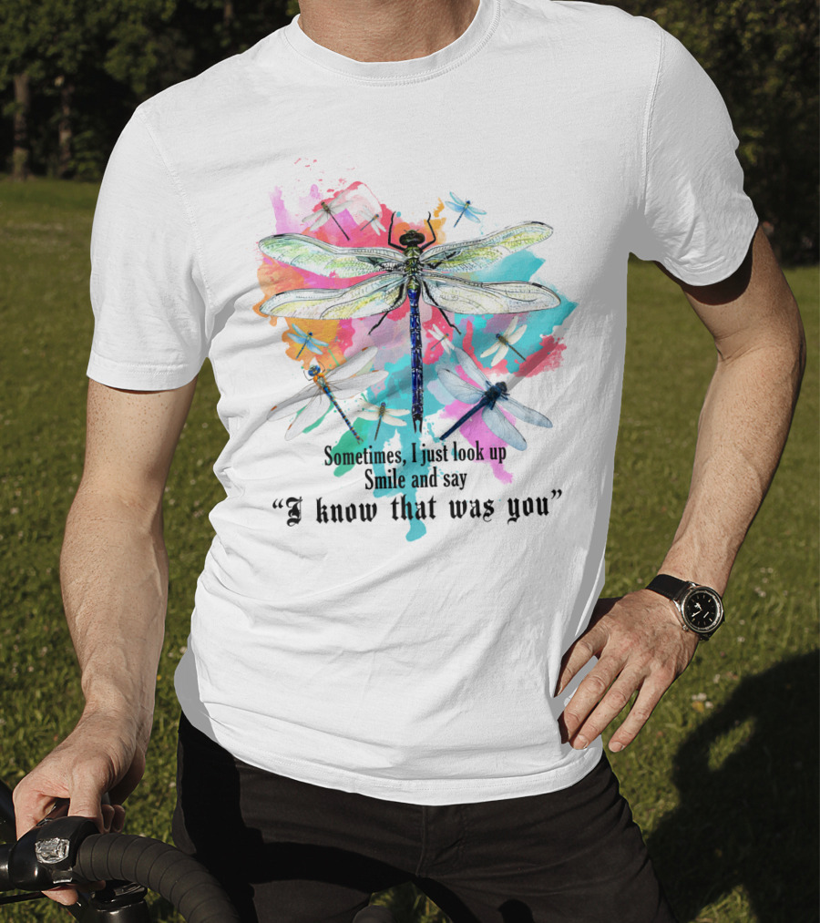 Sometimes I Just Look Up Smile And Say I Know That Was You Dragonfly T-Shirt