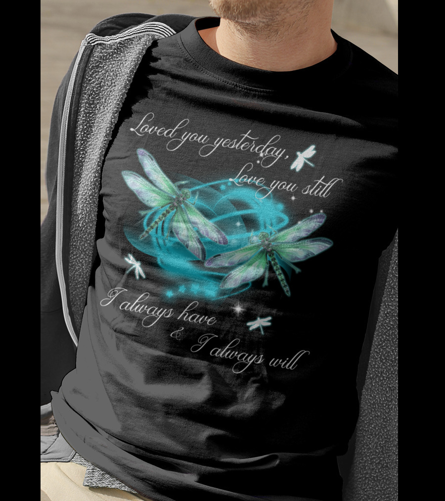 Loved You Yesterday Love You Still I Always Have I Always Will Dragonflies Stars T-Shirt