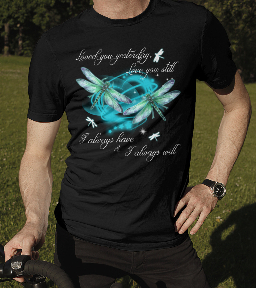 Loved You Yesterday Love You Still I Always Have I Always Will Dragonflies Stars T-Shirt