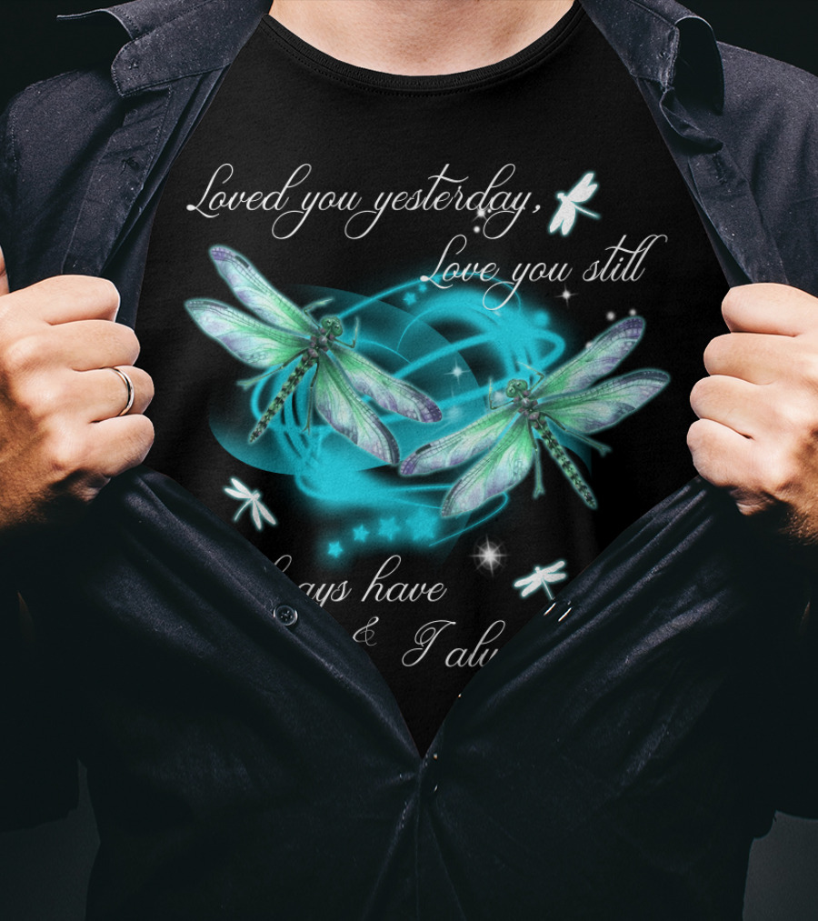 Loved You Yesterday Love You Still I Always Have I Always Will Dragonflies Stars T-Shirt