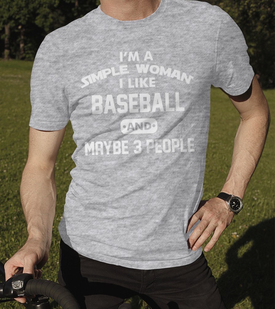 I'm A Simple Woman I Like Baseball And Maybe 3 People T-Shirt