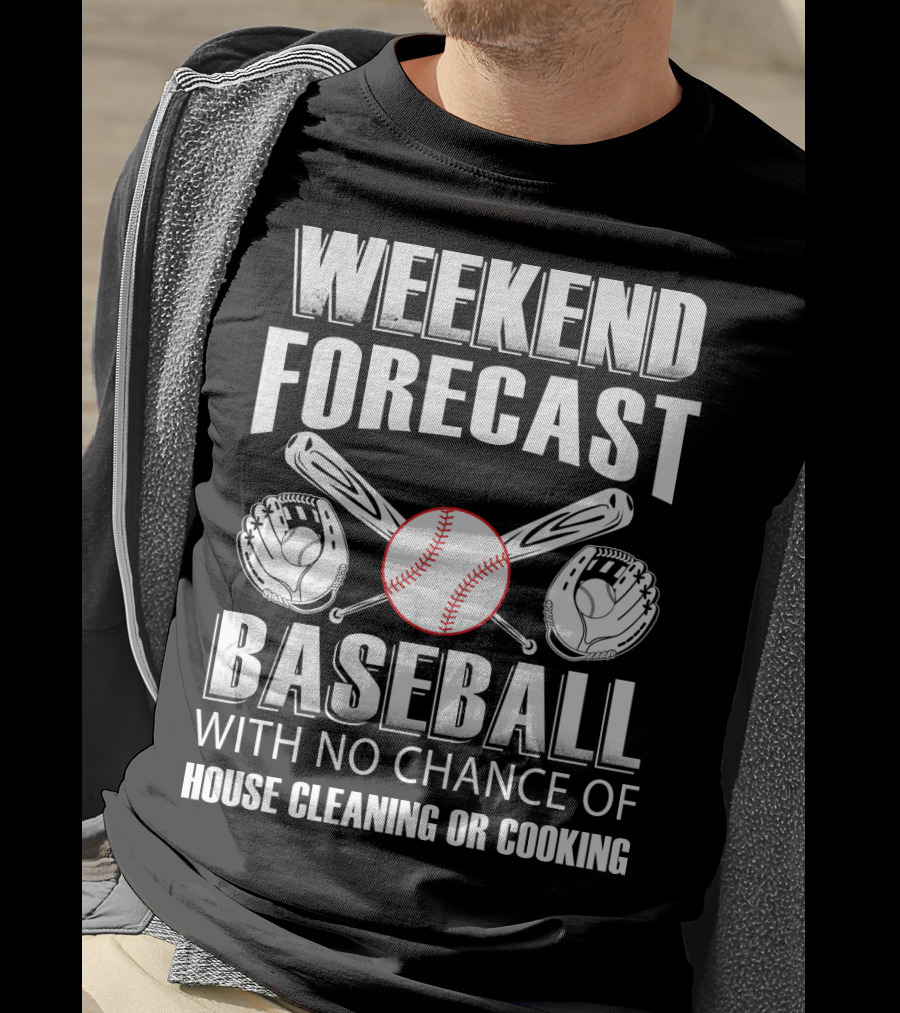 Weekend Forecast Baseball No Chance Of House Cleaning Or Cooking T-Shirt