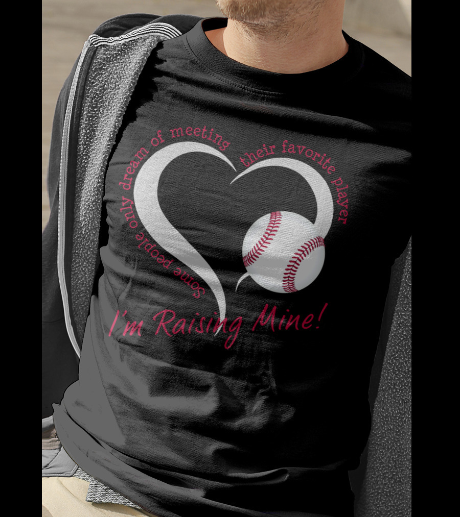 Some People Only Dream Of Meeting Their Favorite Player I'm Raising Mine Baseball Heart T-Shirt