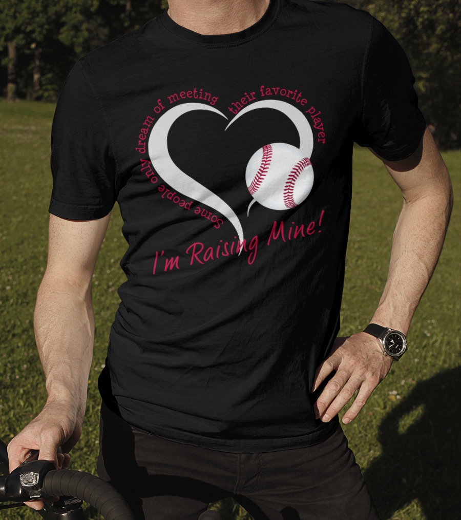 Some People Only Dream Of Meeting Their Favorite Player I'm Raising Mine Baseball Heart T-Shirt