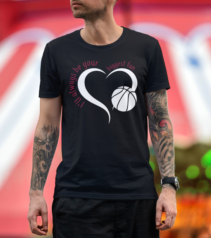 I'll Always Be Your Biggest Fan Basketball Heart T-Shirt