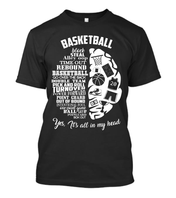 Basketball Block Steal Alley Oop Time Out Rebound Double Team Pick And Roll Turnover Power Forward Yes It's All In My Head T-Shirt