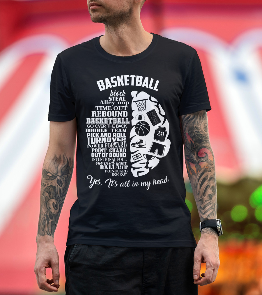 Basketball Block Steal Alley Oop Time Out Rebound Double Team Pick and Roll Turnover Power Forward Yes It's All in My Head T-Shirt