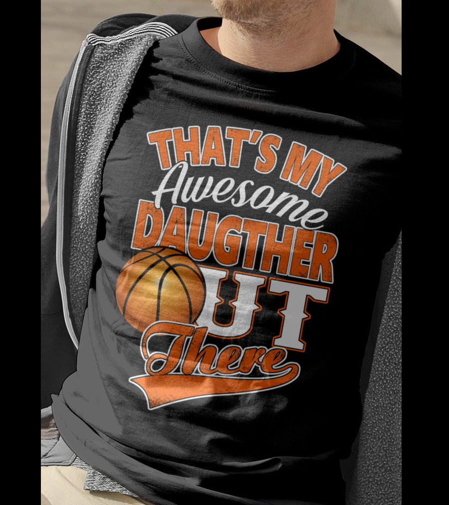 That's My Awesome Daughter Out There Basketball T-Shirt