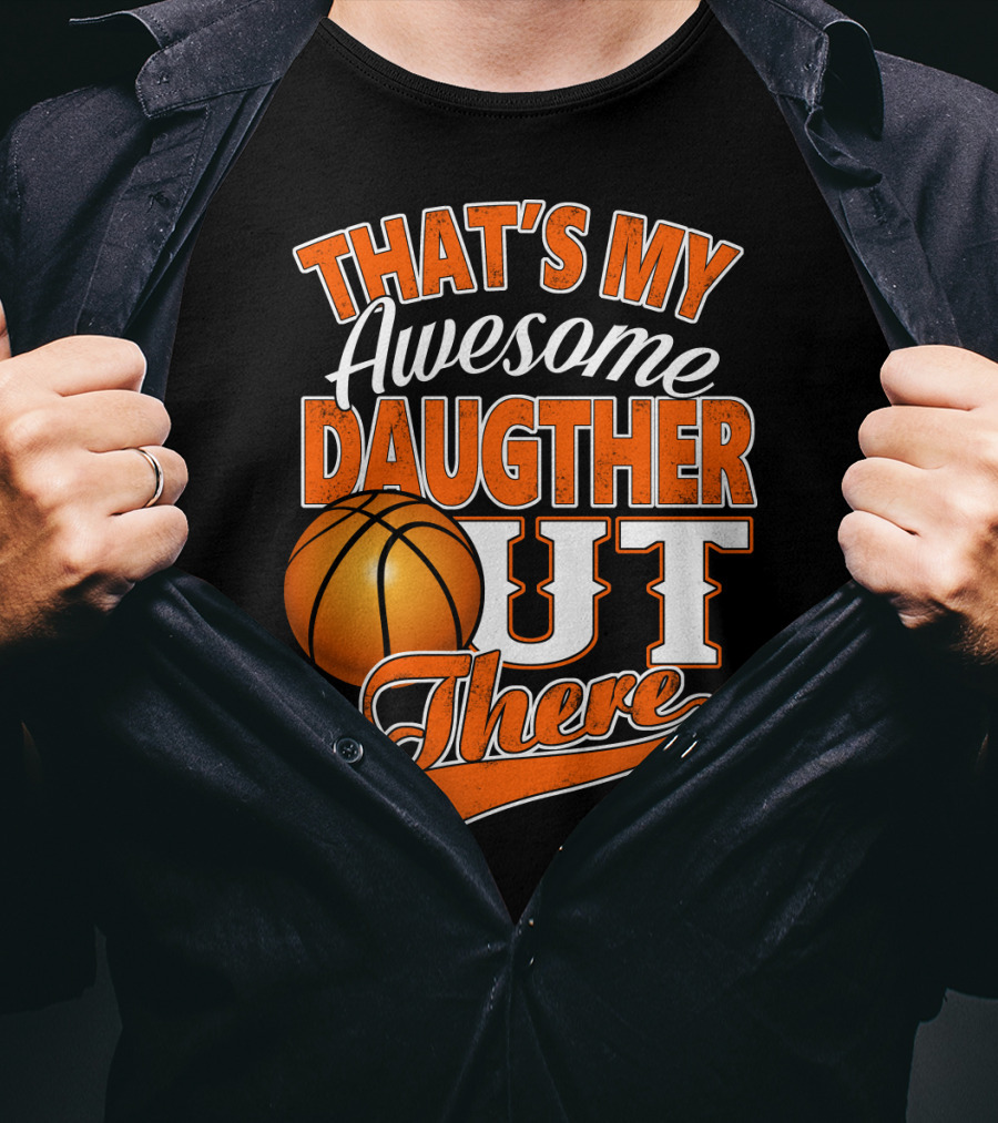 That's My Awesome Daughter Out There Basketball T-Shirt