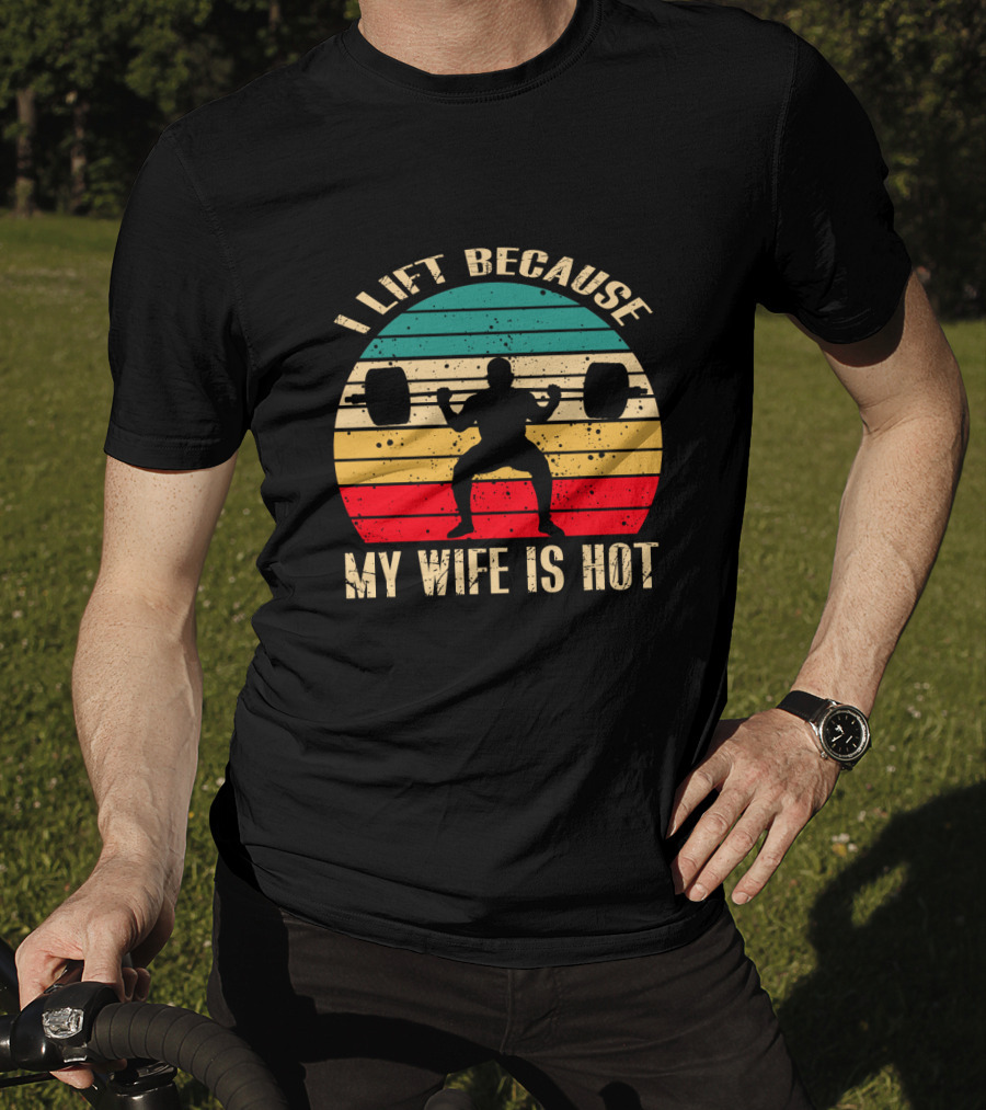 I Lift Because My Wife Is Hot Retro Weightlifting Motivational Fitness T-Shirt