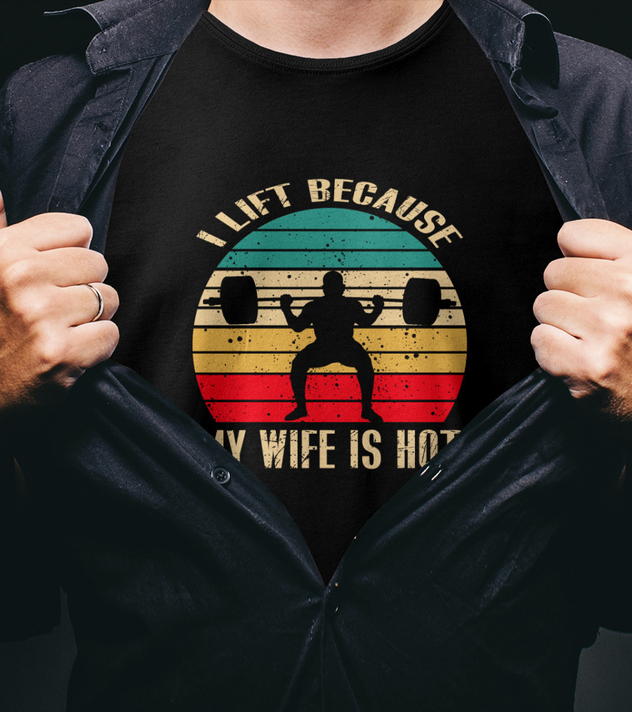 I Lift Because My Wife Is Hot Retro Weightlifting Motivational Fitness T-Shirt