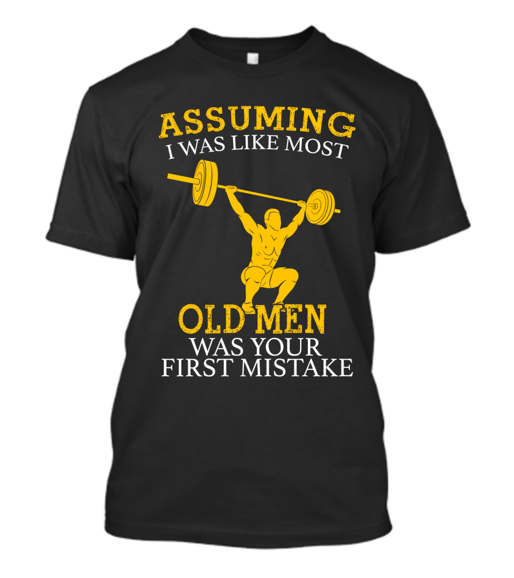 Assuming I Was Like Most Old Men Was Your First Mistake Weightlifting T-Shirt