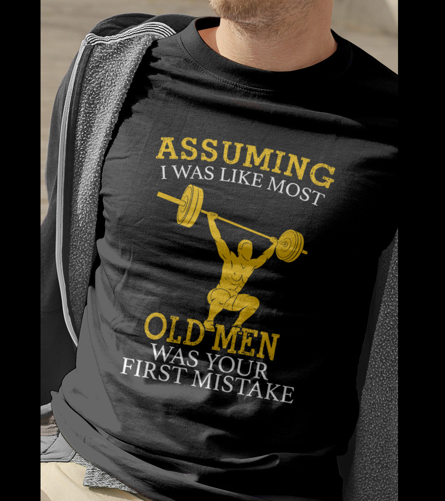 Assuming I Was Like Most Old Men Was Your First Mistake Weightlifting T-Shirt