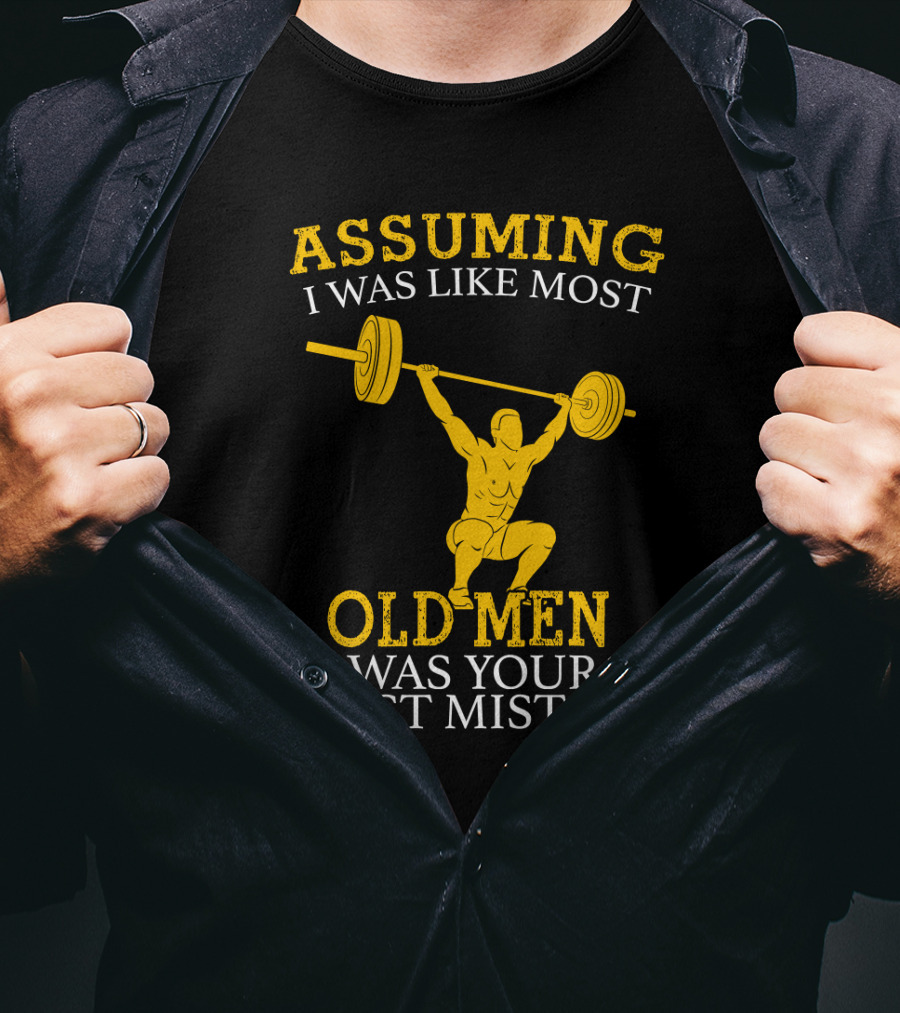 Assuming I Was Like Most Old Men Was Your First Mistake Weightlifting T-Shirt
