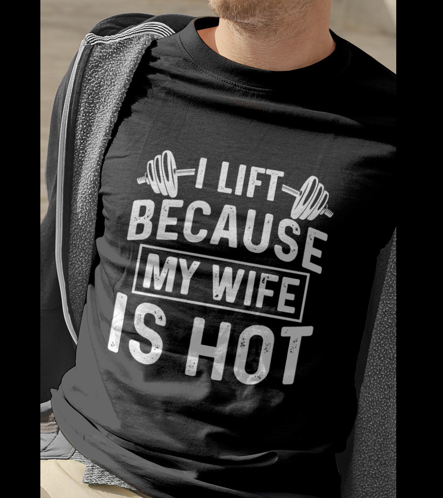 I Lift Because My Wife Is Hot Dumbbell T-Shirt